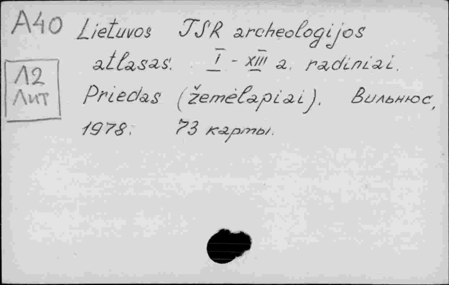 ﻿Л2 Лич
Mo
Liétuvos J~J‘P arc/teoto^ijos àifasS&s!. ' " XJ!! â. ґ^с/ілілі. .
piuedas ,	. Êe/AbH/OC'
të7g. ?3 SC&p/r>t>/.